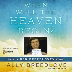 When Will the Heaven Begin?: This Is Ben Breedloves Story Audiobook, by Ally Breedlove