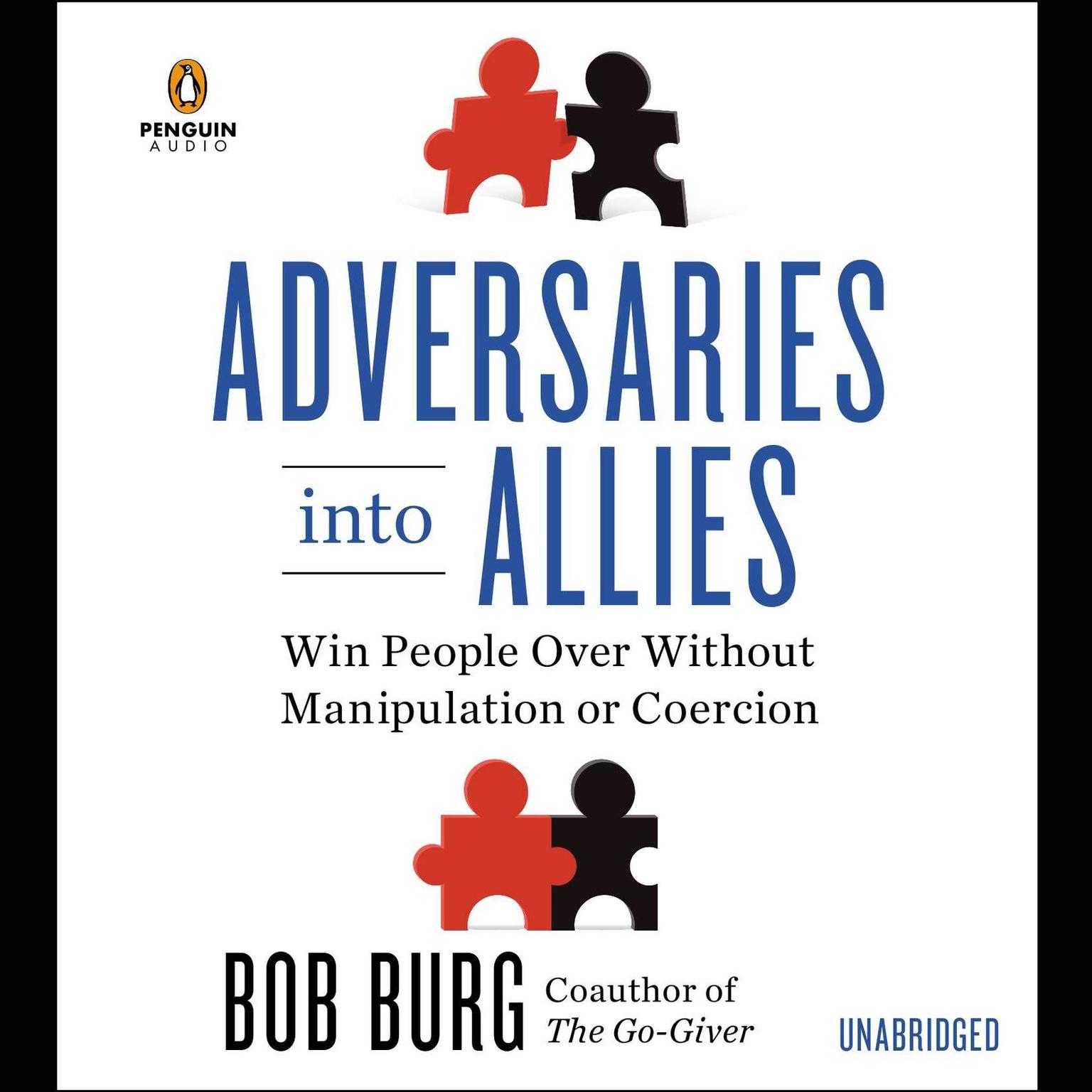 Adversaries into Allies: Win People Over Without Manipulation or Coercion Audiobook, by Bob Burg