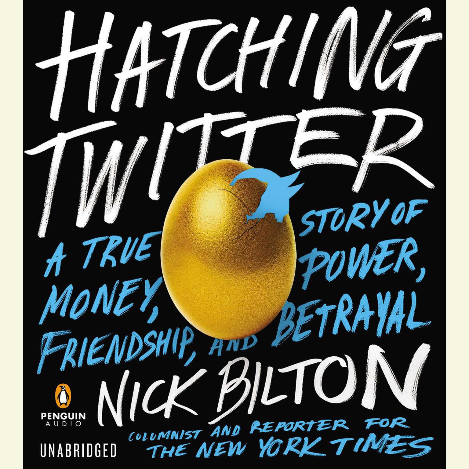 Hatching Twitter: A True Story of Money, Power, Friendship, and Betrayal Audiobook, by Nick Bilton