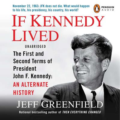 If Kennedy Lived: The First and Second Terms of President John F. Kennedy: An Alternate History Audiobook, by Jeff Greenfield