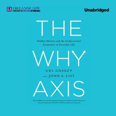 The Why Axis: Hidden Motives and the Undiscovered Economics of Everyday Life Audiobook, by Uri Gneezy