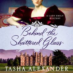 Behind the Shattered Glass: A Lady Emily Mystery Audiobook, by Tasha Alexander
