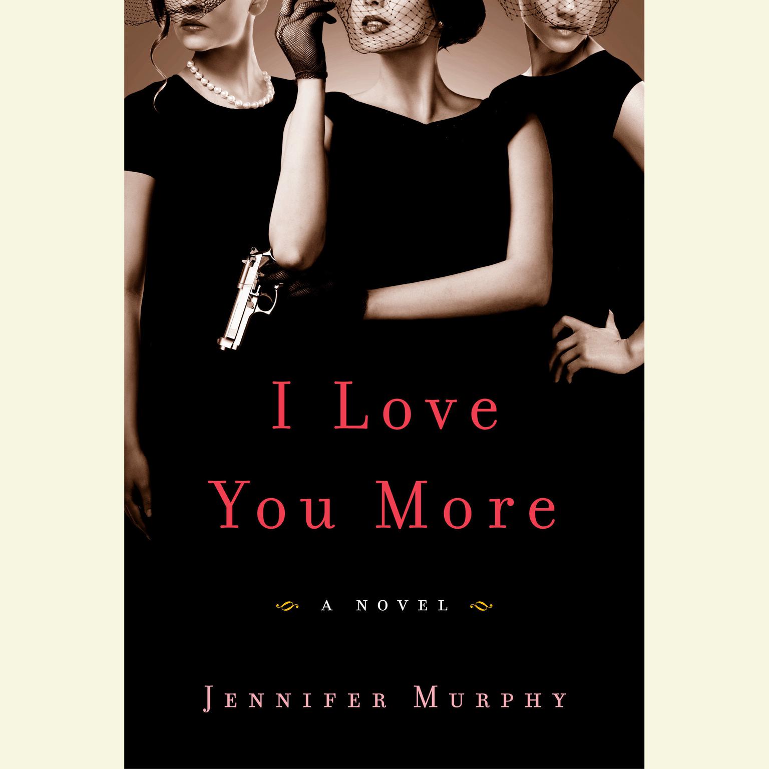 I Love You More: A Novel Audiobook, by Jennifer Murphy