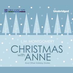 Christmas with Anne: and Other Holiday Stories Audiobook, by L. M. Montgomery