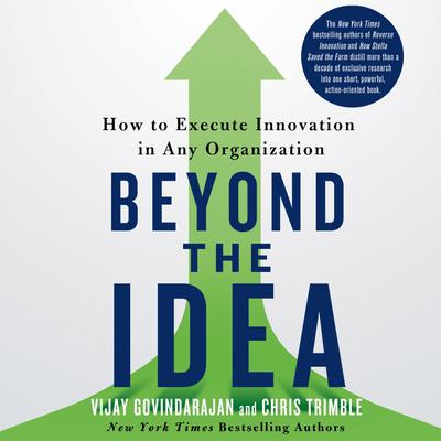 Beyond the Idea: How to Execute Innovation in Any Organization Audiobook, by Vijay Govindarajan