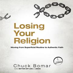 Losing Your Religion: Moving from Superficial Routine to Authentic Faith Audiobook, by Chuck Bomar