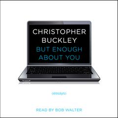 But Enough About You: Essays Audiobook, by Christopher Buckley