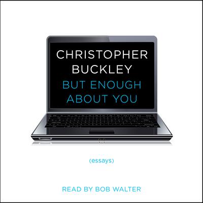 But Enough About You: Essays Audiobook, by Christopher Buckley