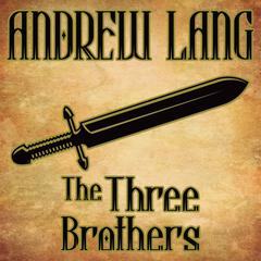 The Three Brothers: N/A Audiobook, by Andrew Lang