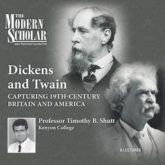 Dickens and Twain: Capturing 19th Century Britain and America Audiobook, by Timothy B. Shutt