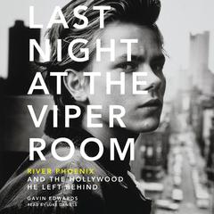 Last Night at the Viper Room: River Phoenix and the Hollywood He Left Behind Audiobook, by Gavin Edwards