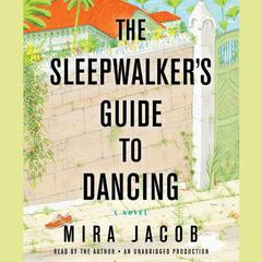 The Sleepwalkers Guide to Dancing: A Novel Audiobook, by Mira Jacob
