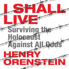 I Shall Live: Surviving the Holocaust Against All Odds Audiobook, by Henry Orenstein