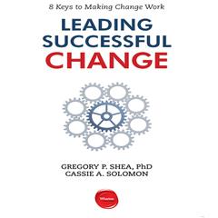 Leading Successful Change: 8 Keys to Making Change Work Audiobook, by Gregory P. Shea
