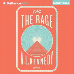 All the Rage: Stories Audiobook, by A. L. Kennedy