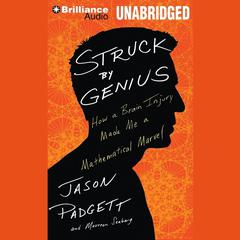 Struck by Genius: How a Brain Injury Made Me a Mathematical Marvel Audiobook, by Jason Padgett