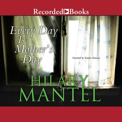 Every Day Is Mothers Day Audiobook, by Hilary Mantel