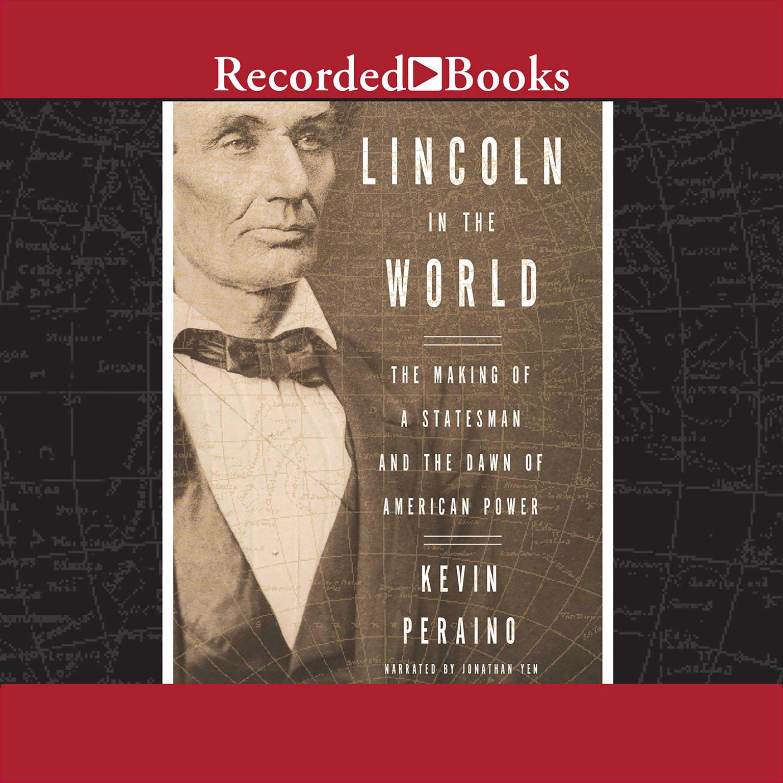 Lincoln in the World: The Making of A Statesman and the Dawn of American Power Audiobook, by Kevin Peraino