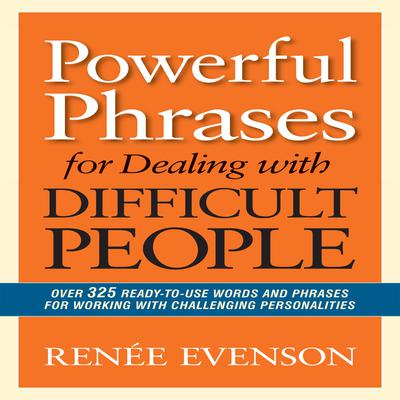 Powerful Phrases for Dealing with Difficult People: Over 325 Ready-to-Use Words and Phrases for Working with Challenging Personalities Audiobook, by Renée Evenson