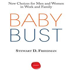 Baby Bust: New Choices for Men and Women in Work and Family Audiobook, by Stewart D. Friedman