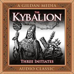 The Kybalion: A Study of Hermetic Philosophy of Ancient Egypt and Greece Audiobook, by The Three Initiates