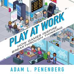 Play at Work: How Games Inspire Breakthrough Thinking Audiobook, by Adam L. Penenberg