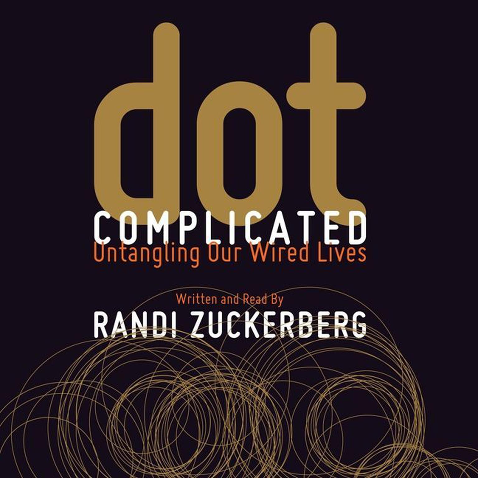 Dot Complicated: Untangling Our Wired Lives Audiobook, by Randi Zuckerberg
