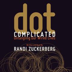 Dot Complicated: Untangling Our Wired Lives Audiobook, by Randi Zuckerberg