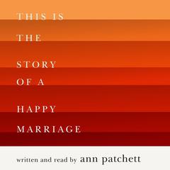 This Is the Story of a Happy Marriage Audiobook, by Ann Patchett