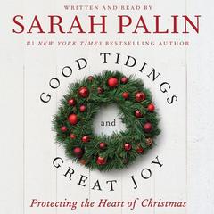 Good Tidings and Great Joy: Protecting the Heart of Christmas Audiobook, by Sarah Palin