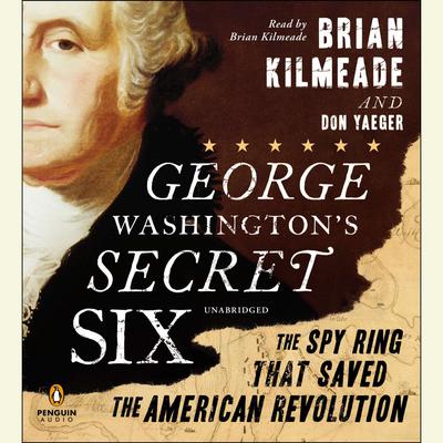George Washingtons Secret Six: The Spy Ring That Saved America Audiobook, by Brian Kilmeade