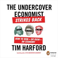 The Undercover Economist Strikes Back: How to Run-or Ruin-an Economy Audiobook, by Tim Harford