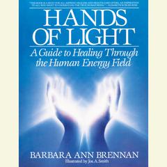 Hands of Light: A Guide to Healing Through the Human Energy Field Audiobook, by Barbara Ann Brennan