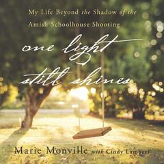 One Light Still Shines: My Life Beyond the Shadow of the Amish Schoolhouse Shooting Audiobook, by Marie Monville