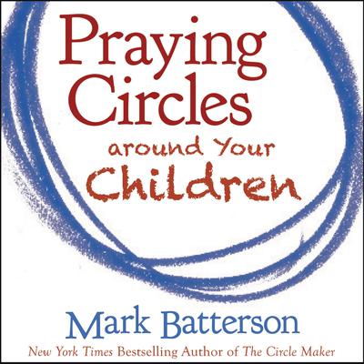 Praying Circles around Your Children Audiobook, by Mark Batterson