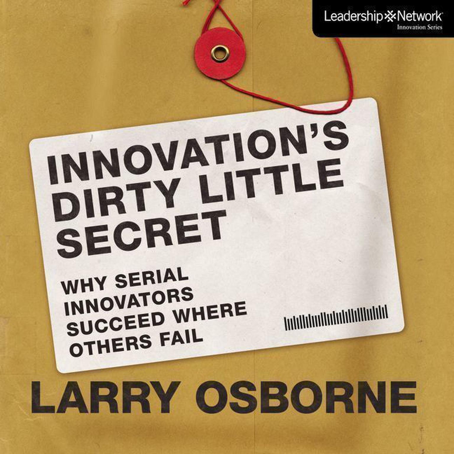 Innovations Dirty Little Secret: Why Serial Innovators Succeed Where Others Fail Audiobook, by Larry Osborne
