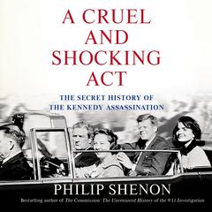 A Cruel and Shocking Act: The Secret History of the Kennedy Assassination Audiobook, by Philip Shenon