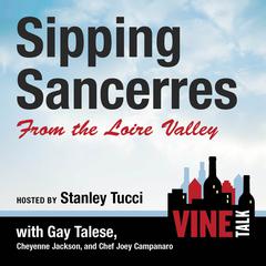 Sipping Sancerres from the Loire Valley: Vine Talk Episode 107 Audiobook, by Vine Talk