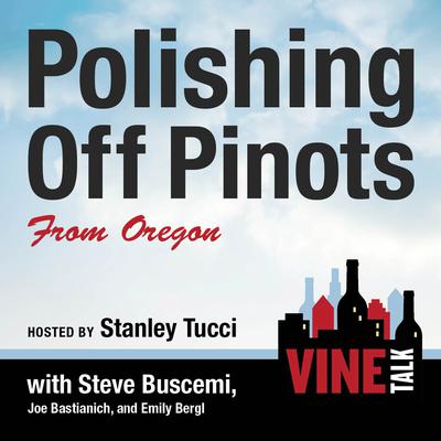 Polishing Off Pinots from Oregon: Vine Talk Episode 108 Audiobook, by Vine Talk