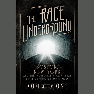 The Race Underground: Boston, New York, and the Incredible Rivalry That Built America's First Subway Audiobook, by Doug Most