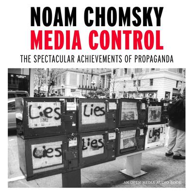 Media Control: The Spectacular Achievements of Propaganda Audiobook, by Noam Chomsky