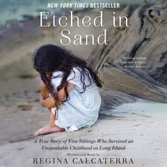 Etched in Sand: A True Story of Five Siblings Who Survived an Unspeakable Childhood on Long Island Audiobook, by Regina Calcaterra