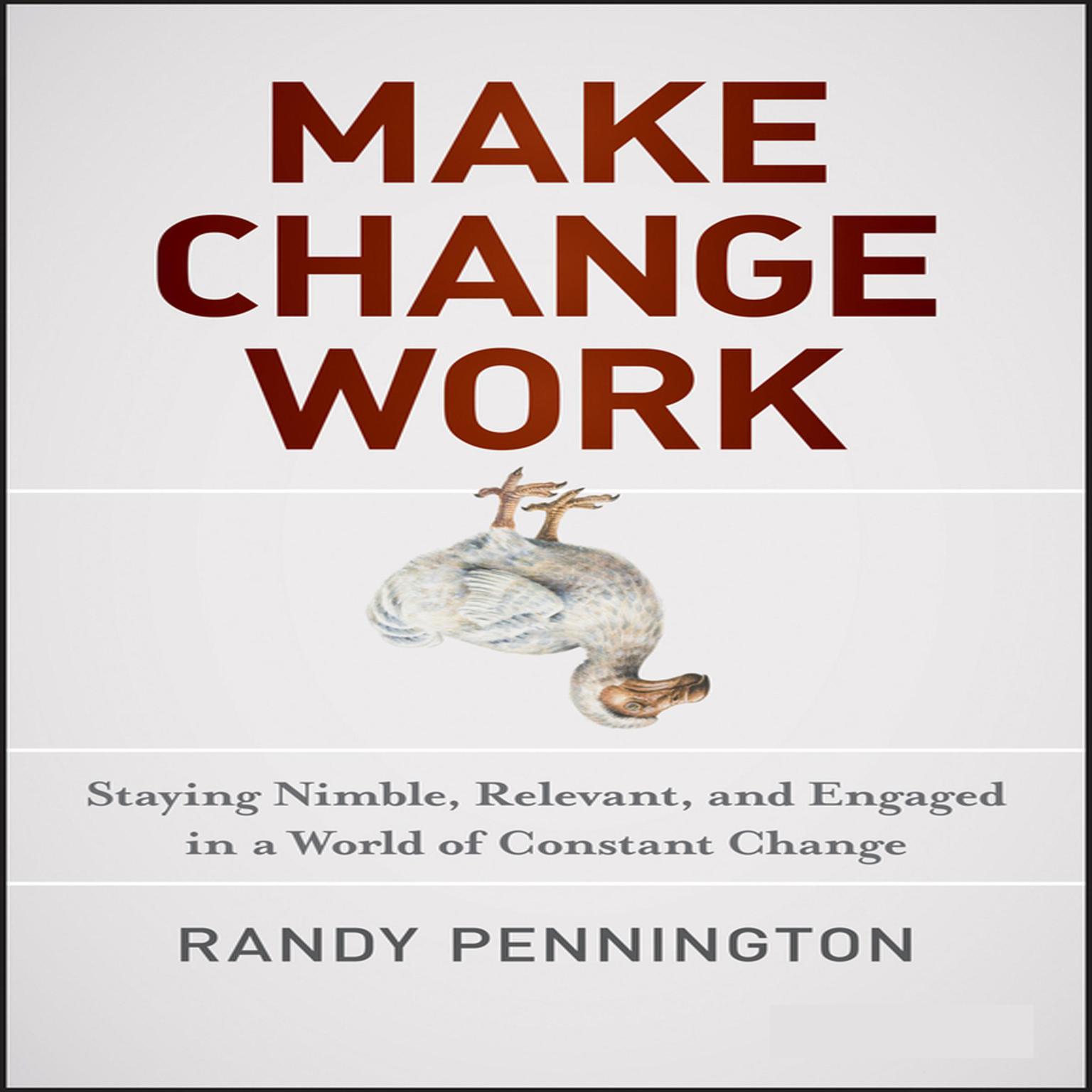 Make Change Work: Staying Nimble, Relevant, and Engaged in a World of Constant Change Audiobook, by Randy Pennington