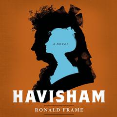 Havisham: A Novel Inspired by Dickens’s Great Expectations Audiobook, by Ronald Frame