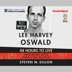 Lee Harvey Oswald: 48 Hours to Live: Oswald, Kennedy, and the Conspiracy that Will Not Die Audiobook, by Steven M. Gillon
