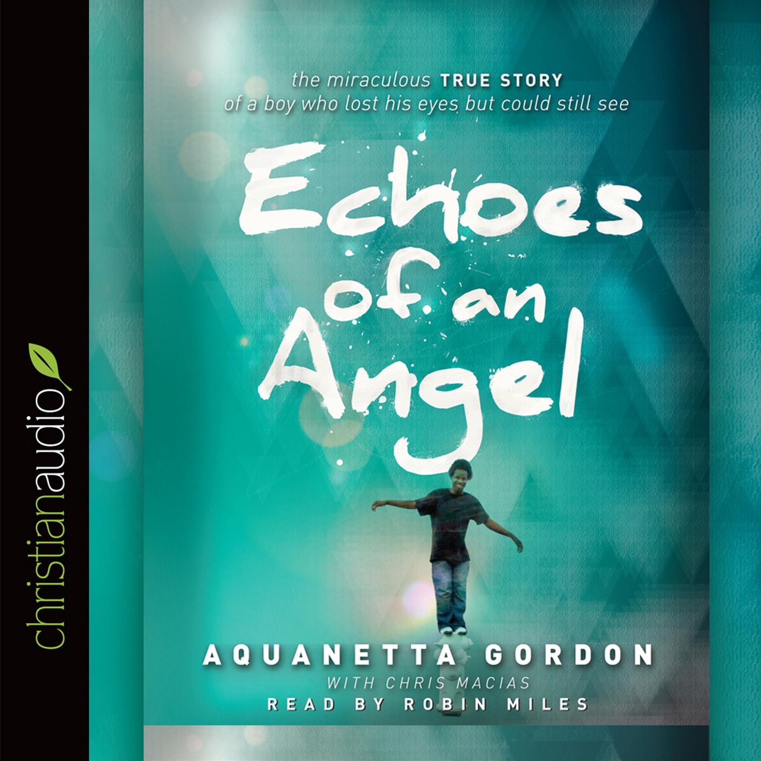 Echoes of an Angel: The Miraculous True Story of a Boy Who Lost His Eyes but Could Still See Audiobook, by Aquanetta Gordon