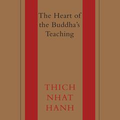 The Heart of the Buddha's Teaching: Transforming Suffering into Peace, Joy, and Liberation Audiobook, by Thich Nhat Hanh