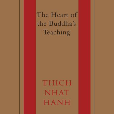 The Heart of the Buddhas Teaching: Transforming Suffering into Peace, Joy, and Liberation Audiobook, by Thich Nhat Hanh