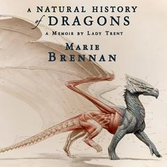 A Natural History of Dragons: A Memoir by Lady Trent Audiobook, by Marie Brennan