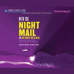 With the Night Mail and As Easy as A. B. C.: Two Yarns about the Aerial Board of Control Audiobook, by Rudyard Kipling